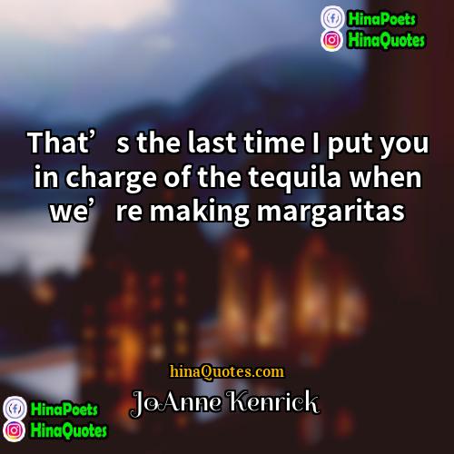 JoAnne Kenrick Quotes | That’s the last time I put you