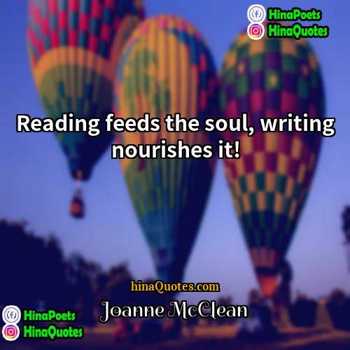 Joanne McClean Quotes | Reading feeds the soul, writing nourishes it!
