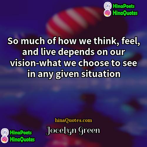 Jocelyn Green Quotes | So much of how we think, feel,
