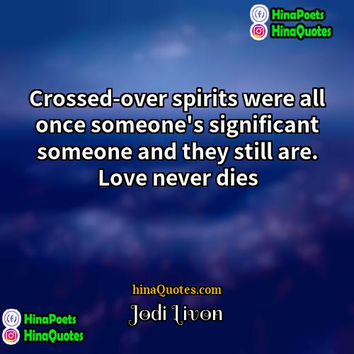 Jodi Livon Quotes | Crossed-over spirits were all once someone's significant