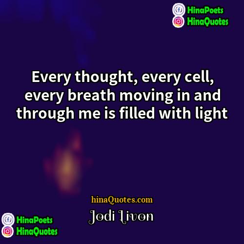 Jodi Livon Quotes | Every thought, every cell, every breath moving