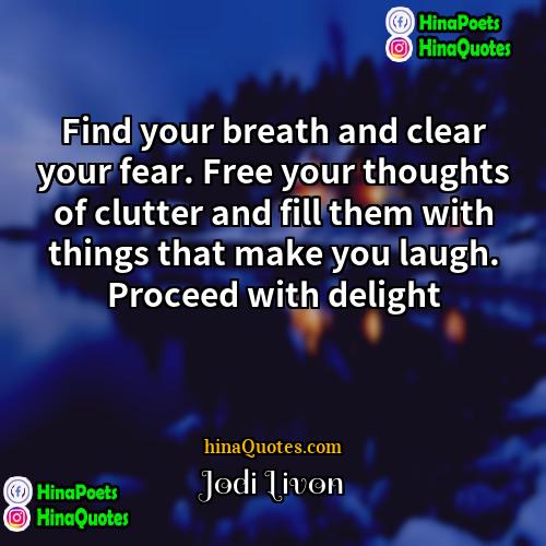 Jodi Livon Quotes | Find your breath and clear your fear.