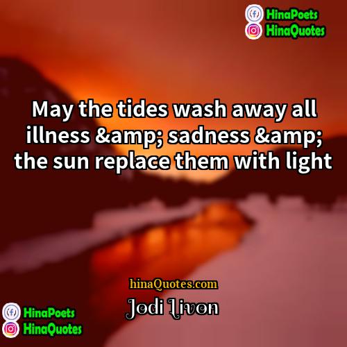 Jodi Livon Quotes | May the tides wash away all illness