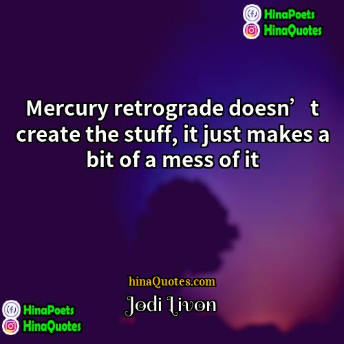 Jodi Livon Quotes | Mercury retrograde doesn’t create the stuff, it