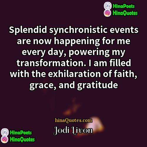 Jodi Livon Quotes | Splendid synchronistic events are now happening for
