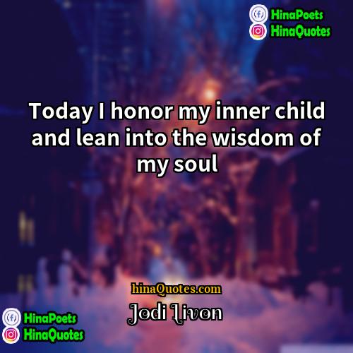Jodi Livon Quotes | Today I honor my inner child and