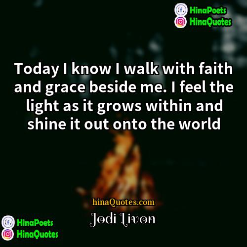 Jodi Livon Quotes | Today I know I walk with faith