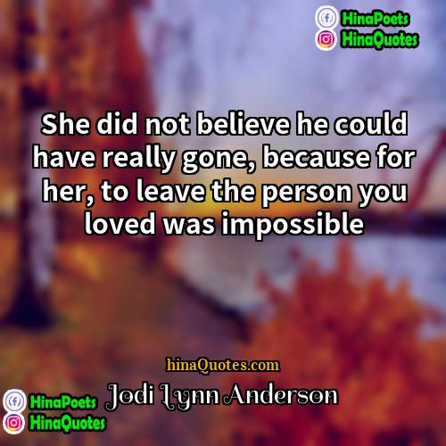 Jodi Lynn Anderson Quotes | She did not believe he could have