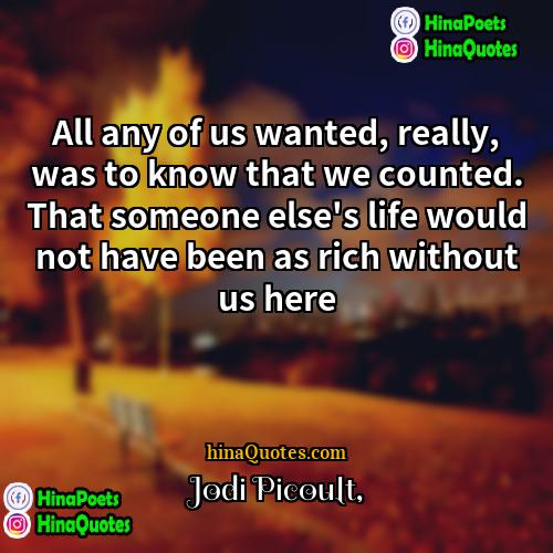 Jodi Picoult Quotes | All any of us wanted, really, was