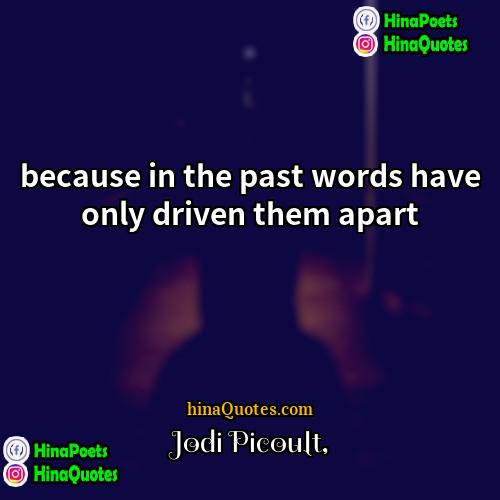 Jodi Picoult Quotes | because in the past words have only