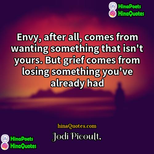 Jodi Picoult Quotes | Envy, after all, comes from wanting something