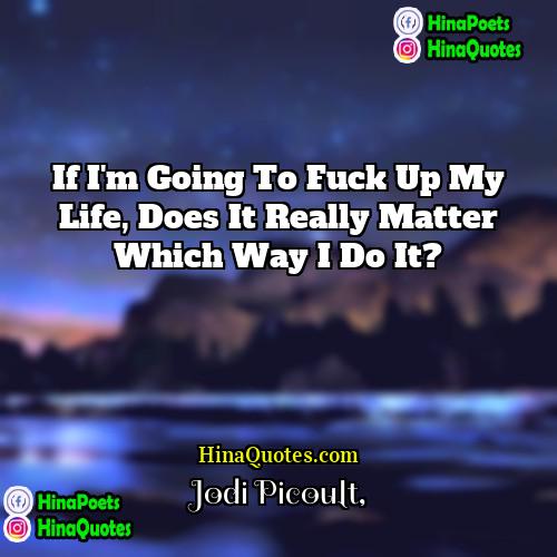 Jodi Picoult Quotes | if i'm going to fuck up my