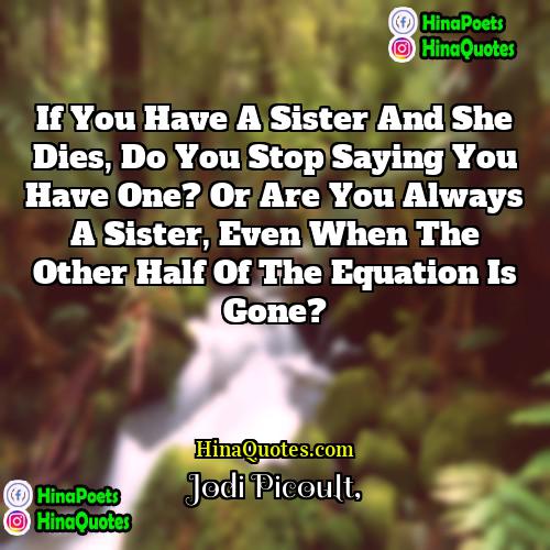 Jodi Picoult Quotes | If you have a sister and she