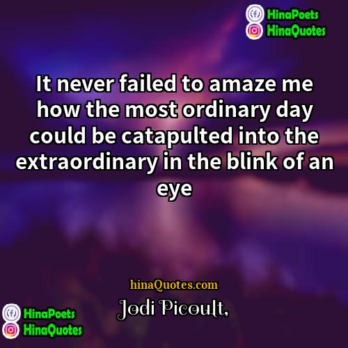 Jodi Picoult Quotes | It never failed to amaze me how