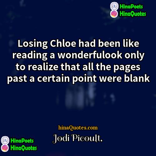 Jodi Picoult Quotes | Losing Chloe had been like reading a