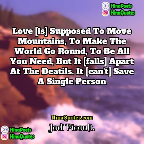 Jodi Picoult Quotes | Love [is] supposed to move mountains, to
