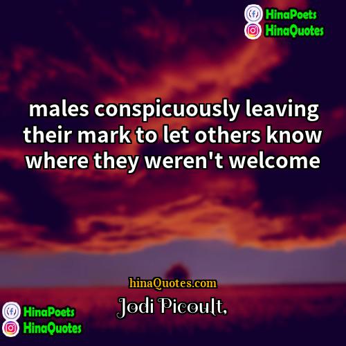 Jodi Picoult Quotes | males conspicuously leaving their mark to let