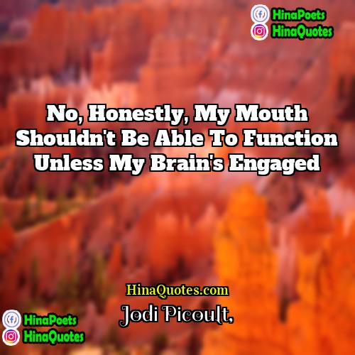 Jodi Picoult Quotes | No, honestly, my mouth shouldn't be able