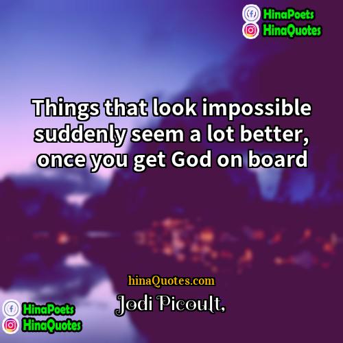 Jodi Picoult Quotes | Things that look impossible suddenly seem a