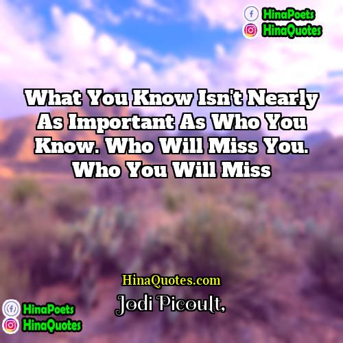 Jodi Picoult Quotes | What you know isn't nearly as important