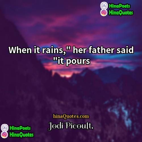 Jodi Picoult Quotes | When it rains," her father said "it