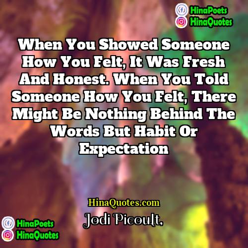 Jodi Picoult Quotes | When you showed someone how you felt,