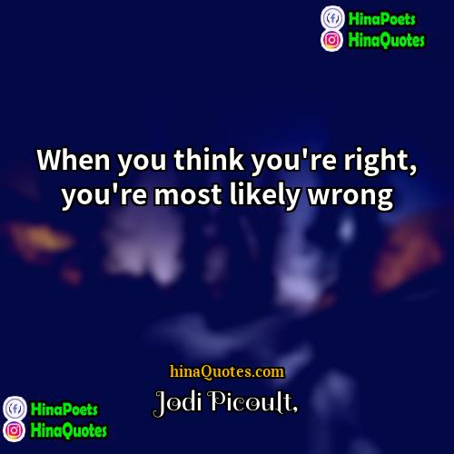 Jodi Picoult Quotes | When you think you're right, you're most