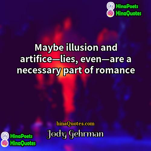 Jody Gehrman Quotes | Maybe illusion and artifice—lies, even—are a necessary