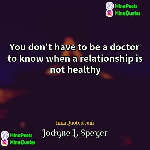 Jodyne L Speyer Quotes | You don't have to be a doctor