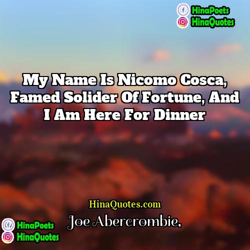 Joe Abercrombie Quotes | My name is Nicomo Cosca, famed solider