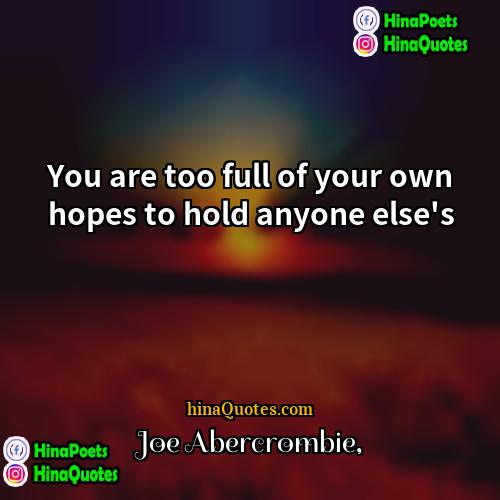 Joe Abercrombie Quotes | You are too full of your own