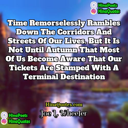Joe L Wheeler Quotes | Time remorselessly rambles down the corridors and