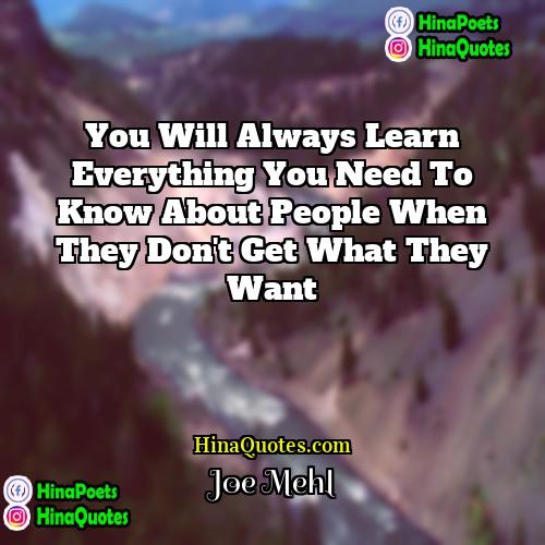 Joe Mehl Quotes | You will always learn everything you need