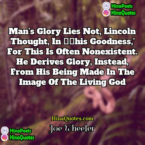 Joe Wheeler Quotes | Man’s glory lies not, Lincoln thought, in