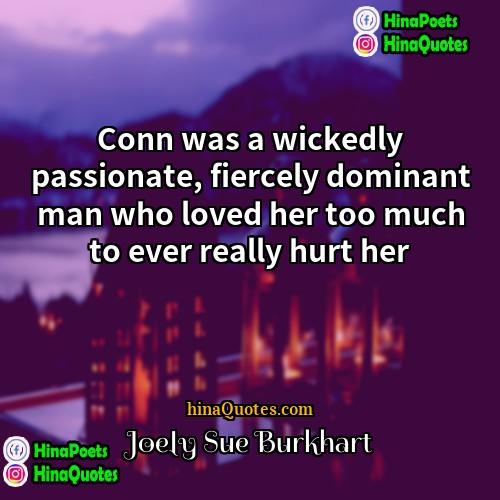 Joely Sue Burkhart Quotes | Conn was a wickedly passionate, fiercely dominant