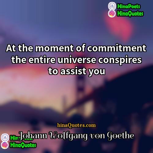Johann Wolfgang von Goethe Quotes | At the moment of commitment the entire