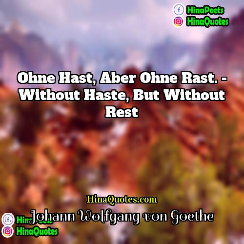 Johann Wolfgang von Goethe Quotes | Ohne Hast, aber ohne Rast. - Without