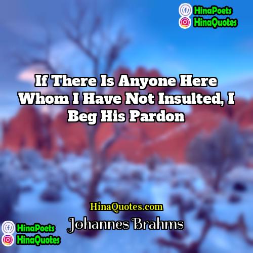 Johannes Brahms Quotes | If there is anyone here whom I