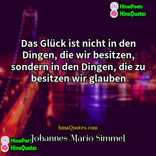 Johannes Mario Simmel Quotes | Das Glück ist nicht in den Dingen,