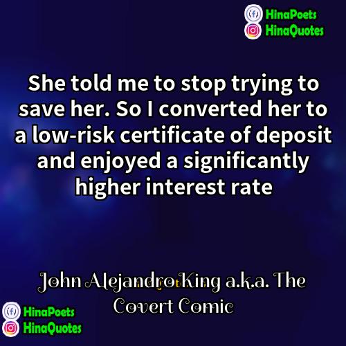 John Alejandro King aka The Covert Comic Quotes | She told me to stop trying to