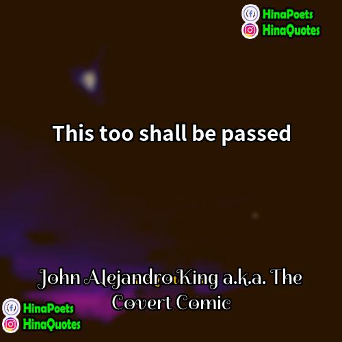John Alejandro King aka The Covert Comic Quotes | This too shall be passed.
  