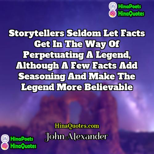 John Alexander Quotes | Storytellers seldom let facts get in the