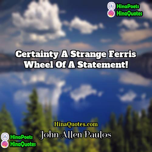 John Allen Paulos Quotes | Certainty a strange Ferris wheel of a