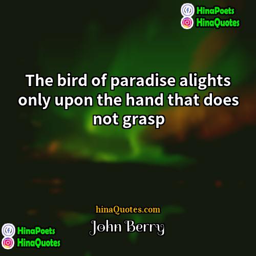 John Berry Quotes | The bird of paradise alights only upon
