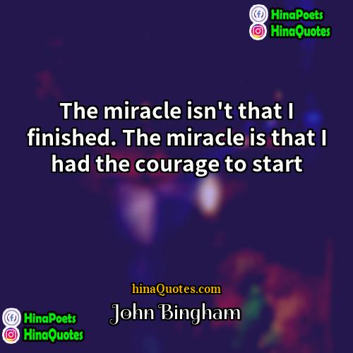 John Bingham Quotes | The miracle isn't that I finished. The