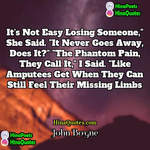 John Boyne Quotes | It's not easy losing someone," she said.