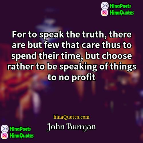 John Bunyan Quotes | For to speak the truth, there are