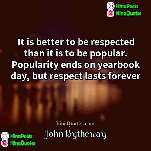 John Bytheway Quotes | It is better to be respected than