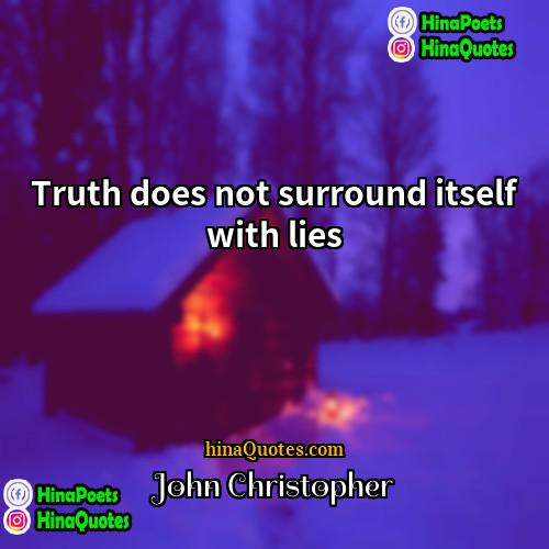 John Christopher Quotes | Truth does not surround itself with lies.
