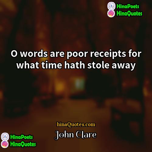 John Clare Quotes | O words are poor receipts for what